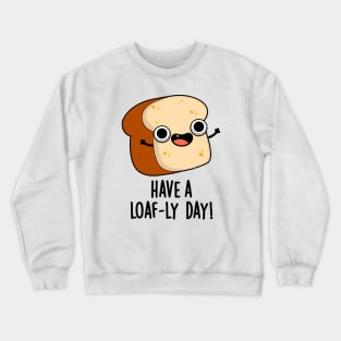 Have A Loaf-ly Day Funny Bread Puns Crewneck Sweatshirt